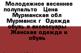 Молодежное весеннее полупальто › Цена ­ 399 - Мурманская обл., Мурманск г. Одежда, обувь и аксессуары » Женская одежда и обувь   
